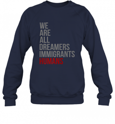 We Are All Dreamers Immigrants Humans Defend DACA Crewneck Sweatshirt