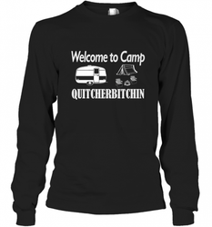 Welcome to Camp Quitcherbitchin T Shirt Camping Funny Long Sleeve T-Shirt
