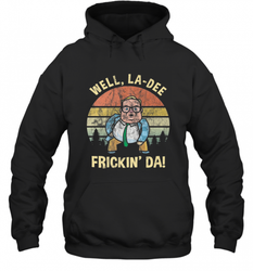 Well, La Dee Frickin Da! Motivational Van Down By The River Hooded Sweatshirt