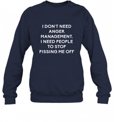 Funny I Dont Need Anger Management Classes Dont Piss Me OFF Crewneck Sweatshirt